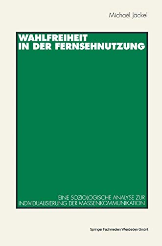 Wahlfreiheit in der Fernsehnutzung: Eine soziologische Analyse zur Individualisierung der Massenkommunikation (German Edition) (9783531128344) by JÃ¤ckel, Michael