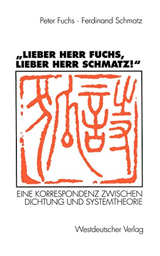 â€žLieber Herr Fuchs, lieber Herr Schmatz!â€œ: Eine Korrespondenz zwischen Dichtung und Systemtheorie (German Edition) (9783531128658) by Fuchs, Peter; Schmatz, Ferdinand