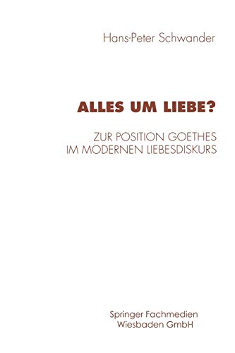 9783531130217: Alles Um Liebe?: Zur Position Goethes Im Modernen Liebesdiskurs (Historische Diskursanalyse der Literatur)