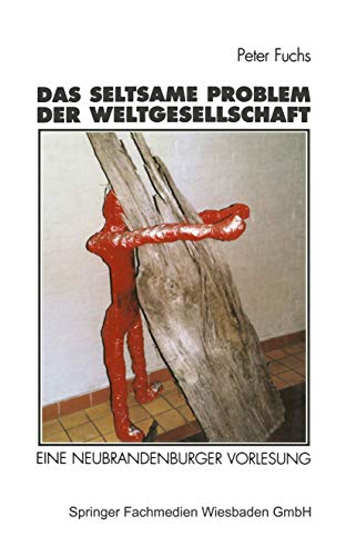 Das seltsame Problem der Weltgesellschaft: Eine Neubrandenburger Vorlesung (German Edition) (9783531130873) by Fuchs, Peter