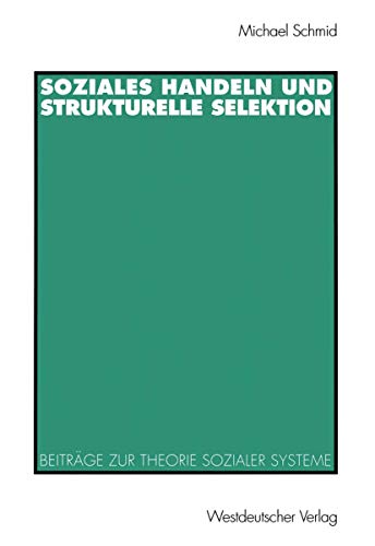 Soziales Handeln und strukturelle Selektion: BeitrÃ¤ge zur Theorie sozialer Systeme (German Edition) (9783531131207) by Schmid, Michael