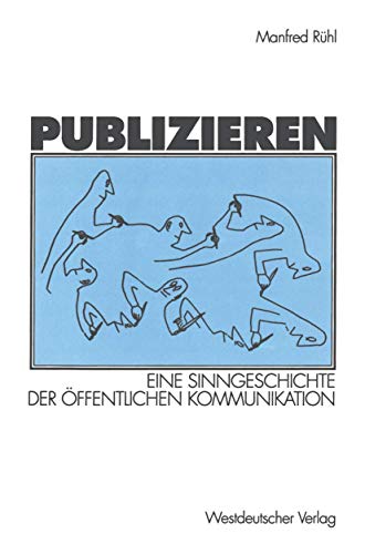 9783531133706: Publizieren: Eine Sinngeschichte Der Offentlichen Kommunikation (German Edition): Eine Sinngeschichte der ffentlichen Kommunikation