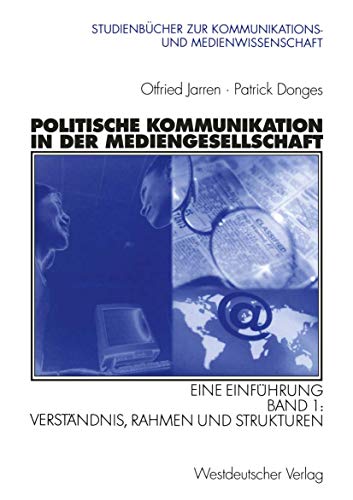 Politische Kommunikation in der Mediengesellschaft. . Eine EinfÃ¼hrung. Band 1: VerstÃ¤ndnis, Rahmen und Strukturen (9783531133737) by Jarren, Otfried; Donges, Patrick
