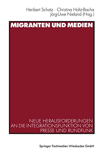 Migranten und Medien: Neue Herausforderungen an die Integrationsfunktion von Presse und Rundfunk (German Edition) (9783531135069) by Schatz, Heribert; Holtz-Bacha, Christina; Nieland, JÃ¶rg-Uwe