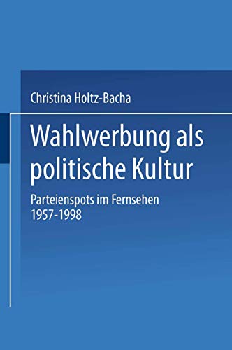 Wahlwerbung als politische Kultur: Parteienspots im Fernsehen 1957â€“1998 (German Edition) (9783531135519) by Holtz-Bacha, Christina