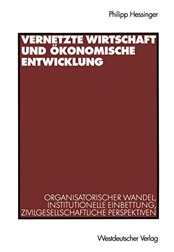9783531136059: Vernetzte Wirtschaft und Okonomische Entwicklung: Organisatorischer Wandel, Institutionelle Einbettung, Zivilgesellschaftliche Perspektiven