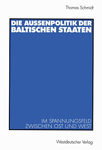 Die AuÃŸenpolitik der baltischen Staaten: Im Spannungsfeld zwischen Ost und West (German Edition) (9783531136813) by Schmidt, Thomas