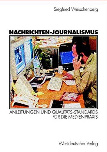 Nachrichten-Journalismus : Anleitungen und Qualitäts-Standards für die Medienpraxis. Siegfried Weischenberg. Unter Mitarb. von Judith Rakers - Weischenberg, Siegfried und Judith Rakers