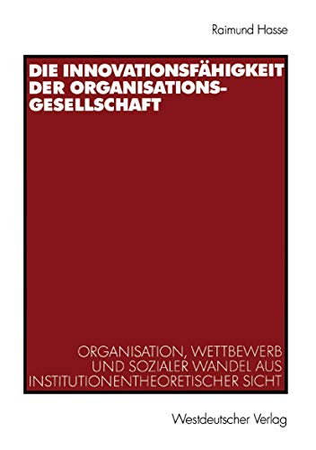 9783531140117: Die Innovationsfhigkeit der Organisationsgesellschaft: Organisation, Wettbewerb und sozialer Wandel aus institutionentheoretischer Sicht