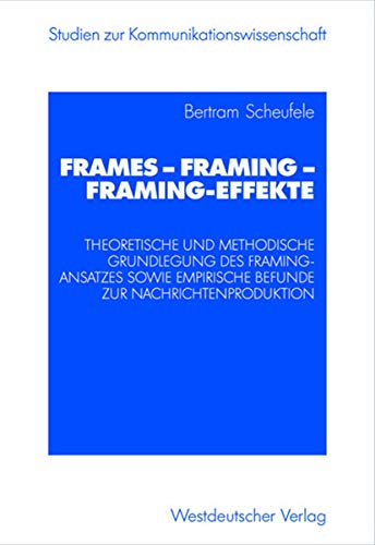 Stock image for Frames ? Framing ? Framing-Effekte: Theoretische und methodische Grundlegung des Framing-Ansatzes sowie empirische Befunde zur Nachrichtenproduktion ... Kommunikationswissenschaft) (German Edition)