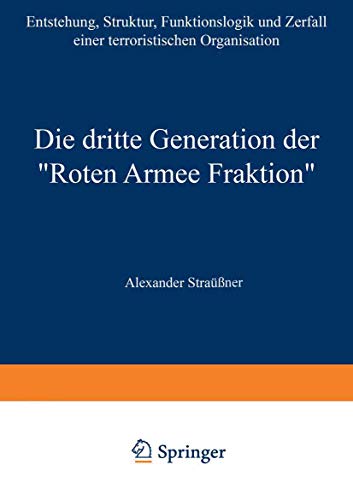 Die dritte Generation der „Roten Armee Fraktion“: Entstehung, Struktur, Funktionslogik und Zerfall einer terroristischen Organisation (German - Straßner, Alexander