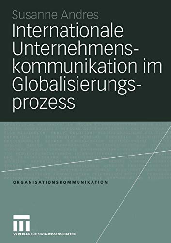 Beispielbild fr Internationale Unternehmenskommunikation im Globalisierungsprozess: Eine Studie zum Einfluss der Globalisierung auf die 250 grten in Deutschland ansssigen Unternehmen (Organisationskommunikation) zum Verkauf von medimops