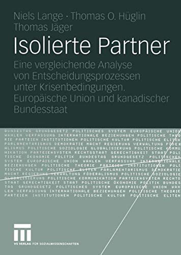 Stock image for Isolierte Partner Eine vergleichende Analyse von Entscheidungsprozessen unter Krisenbedingungen. Europische Union und kanadischer Bundesstaat for sale by Buchpark