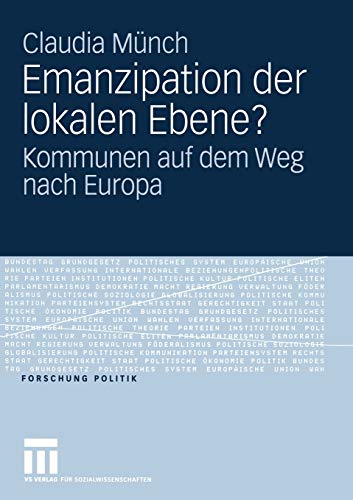 Emanzipation der lokalen Ebene?: Kommunen auf dem Weg nach Europa (Forschung Politik) (German Edition) (9783531148502) by MÃ¼nch, Claudia