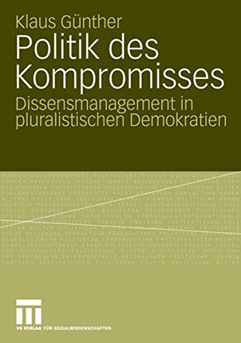 Politik des Kompromisses: Dissensmanagement in pluralistischen Demokratien (German Edition) (9783531148786) by GÃ¼nther, Klaus