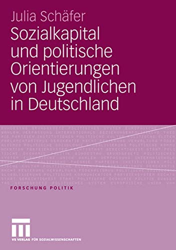 Sozialkapital und politische Orientierungen von Jugendlichen in Deutschland (Forschung Politik) (German Edition) (9783531149622) by SchÃ¤fer, Julia
