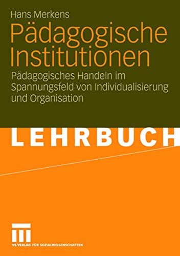 PÃ¤dagogische Institutionen: PÃ¤dagogisches Handeln im Spannungsfeld von Individualisierung und Organisation (German Edition) (9783531149714) by Merkens, Hans