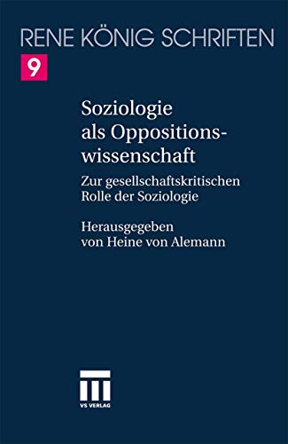 Soziologie als Oppositionswissenschaft: Zur gesellschaftskritischen Rolle der Soziologie (RenÃ© KÃ¶nig Schriften. Ausgabe letzter Hand, 9) (German Edition) (9783531150260) by Oliver KÃ¶nig