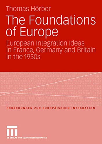 Stock image for The Foundations of Europe : European Integration Ideas in France; Germany and Britain in the 1950s for sale by Ria Christie Collections