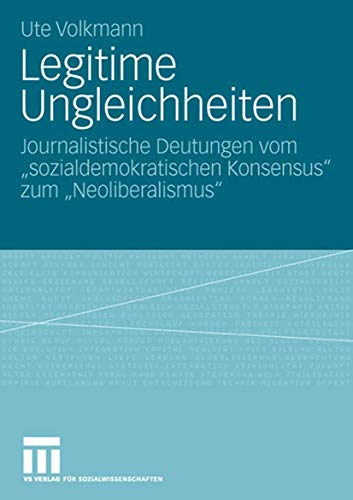 9783531151700: Legitime Ungleichheiten: Journalistische Deutungen Vom "Sozialdemokratischen Konsensus" Zum "Neoliberalismus"