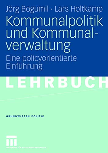Kommunalpolitik und Kommunalverwaltung: Eine policyorientierte EinfÃ¼hrung (Grundwissen Politik) (German Edition) (9783531151991) by Bogumil, JÃ¶rg; Holtkamp, Lars