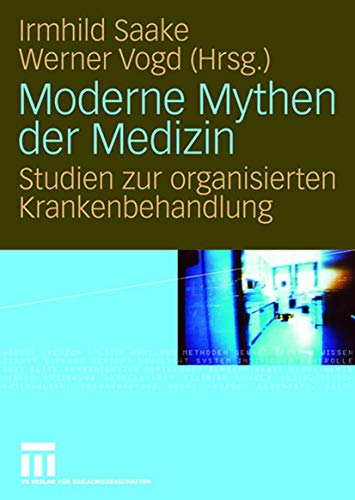 Moderne Mythen der Medizin. Studien zur organisierten Krankenbehandlung.