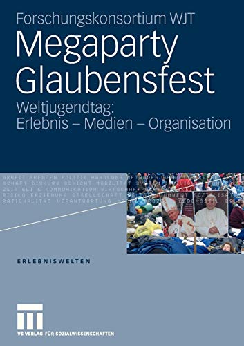Megaparty Glaubensfest: Weltjugendtag: Erlebnis - Medien - Organisation (Erlebniswelten, 12) (German Edition) (9783531154640) by Forschungskonsortium WJT; Gebhardt, Winfried; Hepp, Andreas; Hitzler, Ronald; Pfadenhauer, Michaela; Reuter, Julia; Vogelgesang, Waldemar;...