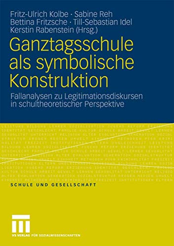 Stock image for Ganztagsschule als symbolische Konstruktion: Fallanalysen zu Legitimationsdiskursen in schultheoretischer Perspektive (Schule und Gesellschaft) (German Edition) for sale by Lucky's Textbooks