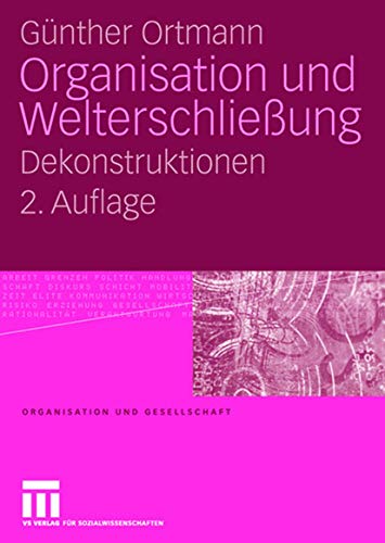 Organisation und WelterschlieÃŸung: Dekonstruktionen (Organisation und Gesellschaft) (German Edition) (9783531156583) by Ortmann, GÃ¼nther