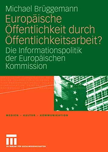 9783531157047: Europische ffentlichkeit durch ffentlichkeitsarbeit?: Die Informationspolitik der Europischen Kommission (Medien  Kultur  Kommunikation)