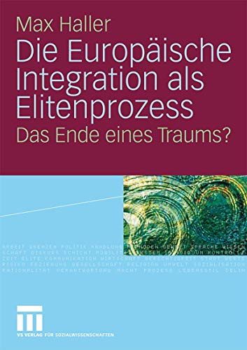 Die EuropÃ¤ische Integration als Elitenprozess: Das Ende eines Traums? (German Edition) (9783531157788) by Haller, Max