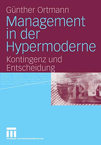 Management in der Hypermoderne: Kontingenz und Entscheidung (German Edition) (9783531158884) by Ortmann, GÃ¼nther