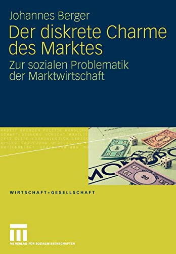 Der diskrete Charme des Marktes: Zur sozialen Problematik der Marktwirtschaft (Wirtschaft + Gesellschaft) (German Edition) (9783531159676) by Berger, Johannes