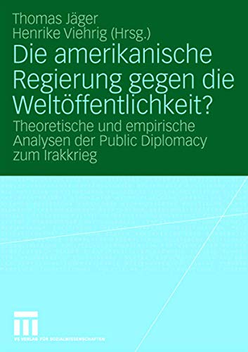 9783531159706: Die amerikanische Regierung gegen die Weltffentlichkeit?: Theoretische und empirische Analysen der Public Diplomacy zum Irakkrieg