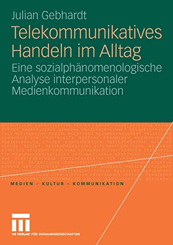 Telekommunikatives Handeln im Alltag: Eine sozialphÃ¤nomenologische Analyse interpersonaler Medienkommunikation (Medien Â· Kultur Â· Kommunikation) (German Edition) (9783531159898) by Gebhardt, Julian