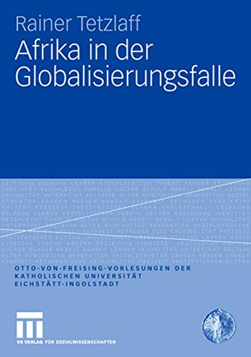 Afrika in der Globalisierungsfalle (Otto von Freising-Vorlesungen der Katholischen UniversitÃ¤t EichstÃ¤tt-Ingolstadt) (German Edition) (9783531160306) by Tetzlaff, Rainer