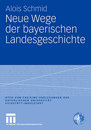 Neue Wege der bayerischen Landesgeschichte (Otto von Freising-Vorlesungen der Katholischen UniversitÃ¤t EichstÃ¤tt-Ingolstadt) (German Edition) (9783531160313) by Schmid, Alois