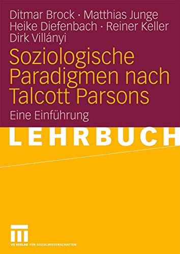 Soziologische Paradigmen nach Talcott Parsons: Eine EinfÃ¼hrung (German Edition) (9783531162164) by Brock, Ditmar; Junge, Matthias; Diefenbach, Heike; Keller, Reiner; Villanyi, Dirk