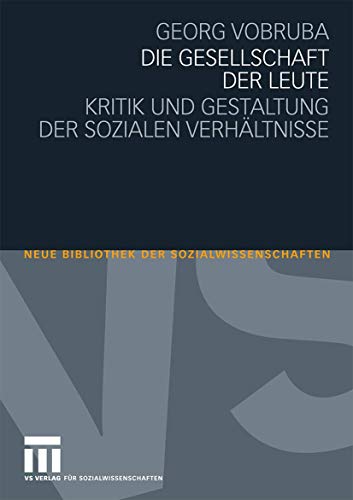9783531162898: Die Gesellschaft der Leute: Kritik und Gestaltung der sozialen Verhltnisse (Neue Bibliothek der Sozialwissenschaften)