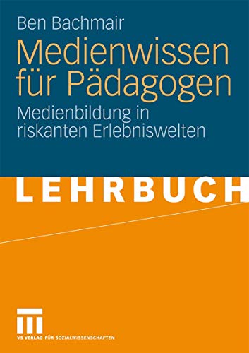 Medienwissen fÃ¼r PÃ¤dagogen: Medienbildung in riskanten Erlebniswelten (German Edition) (9783531163055) by Bachmair, Ben