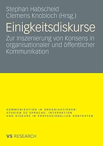 9783531164090: Einigkeitsdiskurse: Zur Inszenierung von Konsens in organisationaler und ffentlicher Kommunikation (Kommunikation in Organisationen)