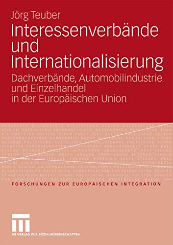 9783531164526: Interessenverbnde und Internationalisierung: Dachverbnde, Automobilindustrie und Einzelhandel in der Europischen Union (Forschungen zur Europischen Integration) (German Edition)