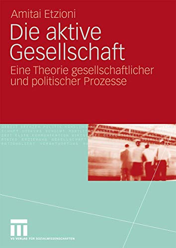 Die aktive Gesellschaft: Eine Theorie gesellschaftlicher und politischer Prozesse (German Edition) (9783531165837) by Etzioni, Amitai