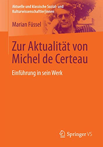 Imagen de archivo de Zur Aktualitt von Michel de Certeau: Einfhrung in sein Werk (Aktuelle und klassische Sozial- und KulturwissenschaftlerInnen) (German Edition) a la venta por Lucky's Textbooks