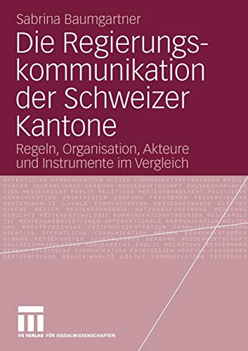 9783531172668: Die Regierungskommunikation der Schweizer Kantone: Regeln, Organisation, Akteure und Instrumente im Vergleich