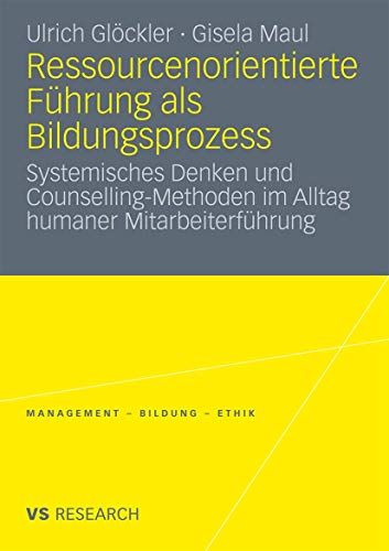 Ressourcenorientierte FÃ¼hrung als Bildungsprozess: Systemisches Denken und Counselling-Methoden im Alltag humaner MitarbeiterfÃ¼hrung (Management - Bildung - Ethik) (German Edition) (9783531172712) by GlÃ¶ckler, Ulrich; Maul, Gisela