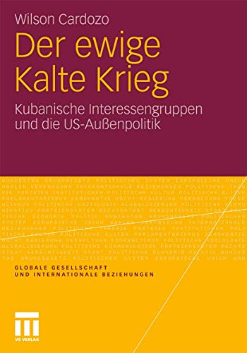 9783531175447: Der ewige Kalte Krieg: Kubanische Interessengruppen und die US-Auenpolitik (Globale Gesellschaft und internationale Beziehungen) (German Edition)