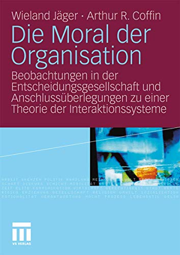 Stock image for Die Moral Der Organisation: Beobachtungen In Der Entscheidungsgesellschaft Und Anschlussberlegungen Zu Einer Theorie Der Interaktionssysteme for sale by Revaluation Books