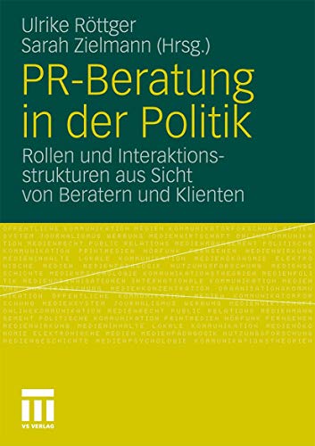 PR-Beratung in der Politik: Rollen und Interaktionsstrukturen aus Sicht von Beratern und Klienten (German Edition) (9783531177236) by RÃ¶ttger, Ulrike; Zielmann, Sarah