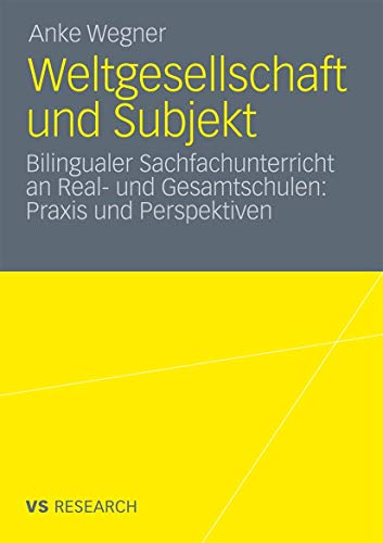 Weltgesellschaft und Subjekt: Bilingualer Sachfachunterricht an Real- und Gesamtschulen: Praxis und Perspektiven - Wegner, Anke